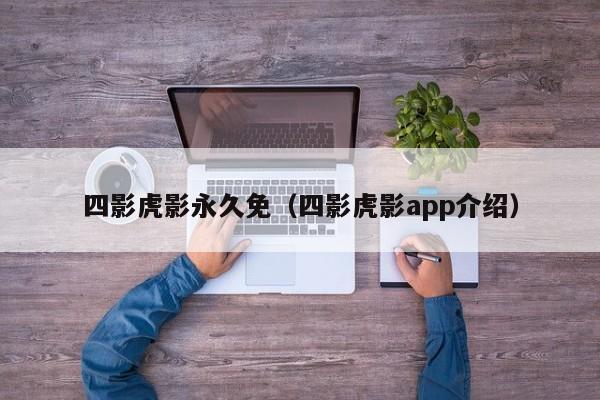 四影虎影永久免（四影虎影app介绍）